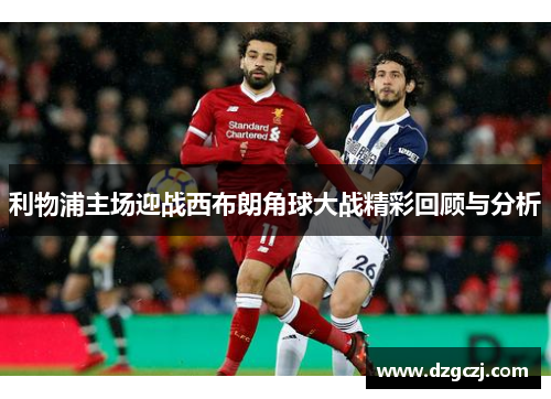 利物浦主场迎战西布朗角球大战精彩回顾与分析